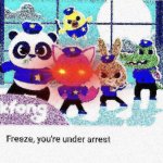 Freeze you're under arrest (deep-fried) meme