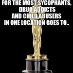 Hollyweird | AND THE AWARD FOR THE MOST SYCOPHANTS,  DRUG ADDICTS AND CHILD ABUSERS IN ONE LOCATION GOES TO.. HOLLYWOOD | image tagged in memes,oscars,boycott hollywood,scumbag hollywood,funny memes,fun | made w/ Imgflip meme maker