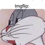 i sad :( | Me: I want to submit more than 2 memes per day; Imgflip: | image tagged in bugs bunny no | made w/ Imgflip meme maker