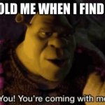 Hehe | 8 YEAR OLD ME WHEN I FIND A SNAIL | image tagged in shrek your coming with me,memes,funny,funny memes | made w/ Imgflip meme maker
