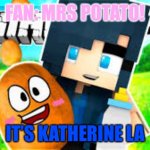 My Meme | FAN: MRS POTATO! IT’S KATHERINE LA | image tagged in my meme | made w/ Imgflip meme maker