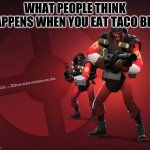 thats not what happens | WHAT PEOPLE THINK HAPPENS WHEN YOU EAT TACO BELL | image tagged in tf2 | made w/ Imgflip meme maker