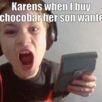 Honestly.......... yes | Karens when I buy a chocobar her son wanted | image tagged in gamer screams | made w/ Imgflip meme maker