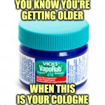 Still beats eating Tide Pods. | YOU KNOW YOU'RE GETTING OLDER; WHEN THIS IS YOUR COLOGNE | image tagged in baby boomers | made w/ Imgflip meme maker