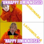 lachimolala | *UNHAPPY JIMIN NOISES; *HAPPY JIMIN NOISES | image tagged in lachimolala | made w/ Imgflip meme maker