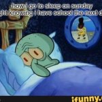 this kinda stuff gives me ptsd | how i go to sleep on sunday night knowing i have school the next day: | image tagged in squidward in bed,memes,funny memes,school,sleep | made w/ Imgflip meme maker