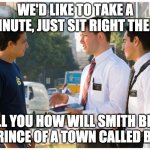 Mormon Missionaries talking to guy | WE'D LIKE TO TAKE A MINUTE, JUST SIT RIGHT THERE; TO TELL YOU HOW WILL SMITH BECAME THE PRINCE OF A TOWN CALLED BEL AIR | image tagged in mormon missionaries talking to guy | made w/ Imgflip meme maker