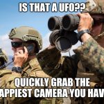 I'm still running out of title ideas | IS THAT A UFO?? QUICKLY GRAB THE CRAPPIEST CAMERA YOU HAVE!!! | image tagged in usmc australian army soldiers radio binoculars lookout | made w/ Imgflip meme maker