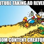 Scrooge McDuck | YOUTUBE TAKING AD REVENUE; FROM CONTENT CREATORS | image tagged in memes,scrooge mcduck | made w/ Imgflip meme maker