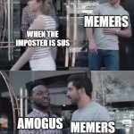 sus | MEMERS; WHEN THE IMPOSTER IS SUS; AMOGUS; MEMERS | image tagged in gilette | made w/ Imgflip meme maker