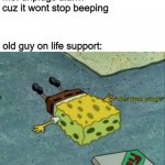 hehe | me: unplugs alarm cuz it wont stop beeping; old guy on life support: | image tagged in dies from cringe,they had us in the first half not gonna lie | made w/ Imgflip meme maker