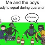 me and the boys greenscreen | Me and the boys; ready to squat during quarantine; let's squat; Vadim; ok | image tagged in boris sergei dj blyatman and uamee squat | made w/ Imgflip meme maker