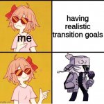 help | having realistic transition goals me | image tagged in sayori drake,trans | made w/ Imgflip meme maker