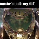 relatable...? | Teammate: *steals my kill*; Me | image tagged in deceiving doomguy | made w/ Imgflip meme maker