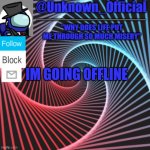 Unknown_Official | IM GOING OFFLINE | image tagged in unknown_official | made w/ Imgflip meme maker