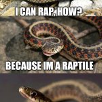 Snake Puns | I CAN RAP, HOW? BECAUSE IM A RAPTILE | image tagged in snake puns | made w/ Imgflip meme maker
