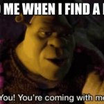 Hehe | 5 Y/O ME WHEN I FIND A ROCK | image tagged in shrek your coming with me,memes,funny,funny memes | made w/ Imgflip meme maker