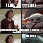 Kylo Ren teacher Baby Yoda to speak | I LIKE; I LIKE; CHICKEN NUGGETS; CHICKEN NUGGETS; ME WANT; I LIKE CHICKEN NUGGETS; CHICKY NUGGIES | image tagged in kylo ren teacher baby yoda to speak,chicky nuggies,baby yoda,fun,funny memes,chicken nuggets | made w/ Imgflip meme maker