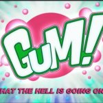 Gum What the hell is going on?! - Family Guy