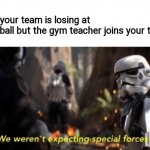 Ah yeah | When your team is losing at dodgeball but the gym teacher joins your team | image tagged in we weren't expecting special forces,funny,funny memes,memes,oh wow are you actually reading these tags,dank memes | made w/ Imgflip meme maker