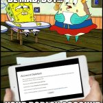 Big Fat Meanie | PLEASE DON'T BE MAD, BUT... YOUR ROBLOX ACCOUNT GOT DELETED, MRS. PUFF! | image tagged in big fat meanie | made w/ Imgflip meme maker