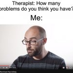 How to count past infinity | Therapist: How many problems do you think you have? Me: | image tagged in how to count past infinity | made w/ Imgflip meme maker
