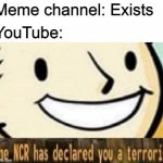 Susan Wojcicki likes to ruin people's lifes | Meme channel: Exists; YouTube: | image tagged in the ncr has declared you a terrorist,youtube,memes | made w/ Imgflip meme maker