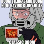 Doom guy is now shocked | DOOM ETERNAL AND DOOM 2016 HAVING GLORY KILLS; CLASSIC DOOM | image tagged in detective doom guy,doom,doom 2016,doom eternal | made w/ Imgflip meme maker