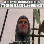 Yeah, it exists | WHEN YOU REALISE THERE IS A BUTTON TO ERRASE ALL YOUR HISTORY | image tagged in a blessing from the lord,nsfw | made w/ Imgflip meme maker