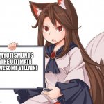 Anime kitsune fox girl nekomimi whiteboard | MYOTISMON IS THE ULTIMATE AWESOME VILLAIN! | image tagged in anime kitsune fox girl nekomimi whiteboard | made w/ Imgflip meme maker