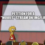 please | PETITION FOR A "MOVIES" STREAM ON IMGFLIP | image tagged in petiton simpsons | made w/ Imgflip meme maker