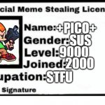 Official Meme Stealing License | +PICO+; SUS; 9000; 2000; STFU | image tagged in official meme stealing license | made w/ Imgflip meme maker