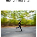 me running after