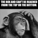 I ended up just eating the box. | ME, WHEN THE MILK DUD IS STUCK TO THE SIDE OF THE BOX AND CAN'T BE REACHED FROM THE TOP OR THE BOTTOM: | image tagged in monkey china lost,memes,candy,milk duds,i am so smrt | made w/ Imgflip meme maker