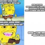 SpongeBob Wallet | LANDLORDS SAVING MONEY FOR SOMETHING LESS IMPORTANT:; USING CERTIFIED PROFESSIONALS THAT OWN PROPER ENVIRONMENTAL FRIENDLY TOOLS TO REMOVE LARGE WASP NESTS; LANDLORDS SAVING MONEY FOR SOMETHING LESS IMPORTANT:; DRONE + FLAMETHROWER = WASPS GONE!!! | image tagged in spongebob wallet | made w/ Imgflip meme maker
