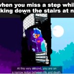 you will die in 3, 2, 1... (sorry for the sloppy editing) | when you miss a step while walking down the stairs at night | image tagged in kurgesagt you are on a narrow ledge between life and death | made w/ Imgflip meme maker