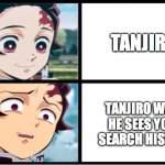 Sursprised Tanjiro | TANJIRO; TANJIRO WHEN HE SEES YOUR SEARCH HISTORY | image tagged in sursprised tanjiro | made w/ Imgflip meme maker