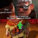 please upvote if you agree | Me; Any good meme | image tagged in i will give you the best honor i can bestow,imgflip,upvote,upvote if you agree,memes | made w/ Imgflip meme maker