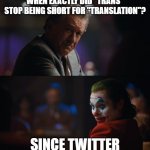 #Facts | WHEN EXACTLY DID "TRANS" STOP BEING SHORT FOR "TRANSLATION"? SINCE TWITTER | image tagged in you think x it's funny,transgender,transylvania | made w/ Imgflip meme maker