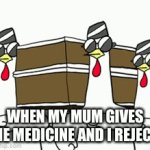 Death | WHEN MY MUM GIVES ME MEDICINE AND I REJECT | image tagged in gifs,funny | made w/ Imgflip video-to-gif maker