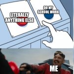 productive procrastination | LITERALLY ANYTHING ELSE; DO MY SCHOOL WORK; ME | image tagged in eggman button meme,memes,funny memes,procrastination,school | made w/ Imgflip meme maker