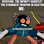 la chancla | EVERYONE: THE INFINITY GAUNTLET IS THE STRONGEST WEAPON IN EXISTENCE; ME:; MY MOM WHEN SHE ANGRY | image tagged in whitty with slippers | made w/ Imgflip meme maker