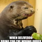 Deliveroo wrong order | WHEN DELIVEROO BRING YOU THE WRONG ORDER | image tagged in disgusted otter | made w/ Imgflip meme maker