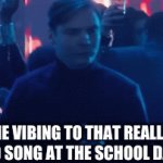 Vibing | ME VIBING TO THAT REALLY GOOD SONG AT THE SCHOOL DANCE | image tagged in gifs,zemo | made w/ Imgflip video-to-gif maker