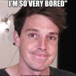 Lanan's Depresion | "I'M BORED I'M SO VERY BORED"; LAZARBEAM | image tagged in lanan's depresion | made w/ Imgflip meme maker