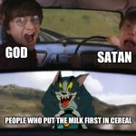 If you do this your just insane | SATAN; GOD; PEOPLE WHO PUT THE MILK FIRST IN CEREAL | image tagged in harry potter train | made w/ Imgflip meme maker