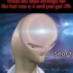 SMORT | When the class average for the test was a 4 and you got 4%; Smort | image tagged in smort | made w/ Imgflip meme maker