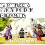 It’s true tho | MY FAMILY: FINDS A CAVE WHILE HIKING; ALSO MY FAMILY: | image tagged in secret tunnel | made w/ Imgflip meme maker