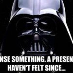 Darth Vader sense.