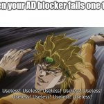 useless! | When your AD blocker fails one time | image tagged in useless | made w/ Imgflip meme maker
